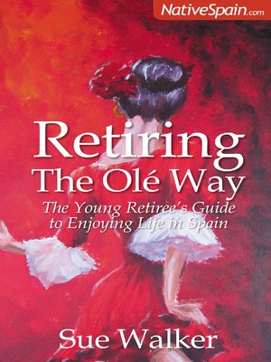 cover image of Retiring The Olé Way - The Young Retiree's Guide to Enjoying Life in Spain